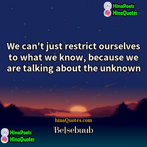Belsebuub Quotes | We can't just restrict ourselves to what